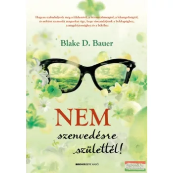 Blake D. Bauer - Nem szenvedésre születtél!