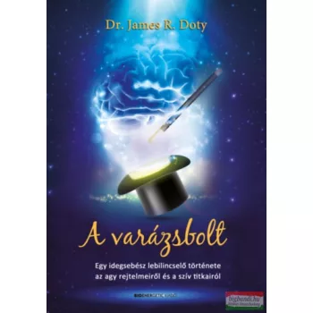   Dr. James R. Doty - A varázsbolt - Egy idegsebész lebilincselő története az agy rejtelmeiről és a szív titkairól