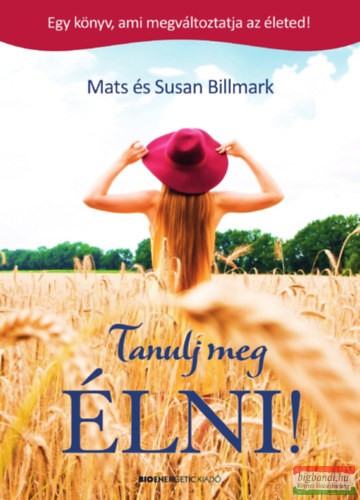 Mats és Susan Billmark - Tanulj meg ÉLNI! - Egy könyv, ami megváltoztatja az életed! 