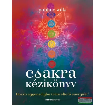   Pauline Wills - Csakra kézikönyv - Hozza egyensúlyba teste éltető energiáit!