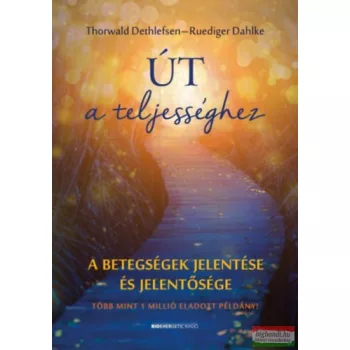   Thorwald Dethlefsen, Rüdiger Dahlke - Út a teljességhez - A betegségek jelentése és jelentősége 
