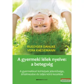   Ruediger Dahlke, Vera Kaesemann - A gyermeki lélek nyelve: a betegség
