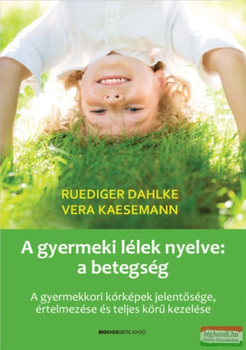 Ruediger Dahlke, Vera Kaesemann - A gyermeki lélek nyelve: a betegség