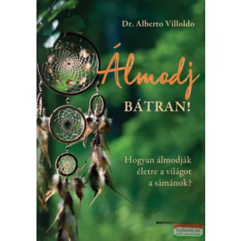   Dr. Alberto Villoldo - Álmodj bátran! - Hogyan álmodják életre a világot a sámánok? 