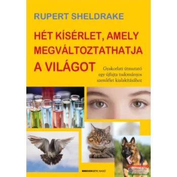   Rupert Sheldrake - Hét kísérlet, amely megváltoztathatja a világot