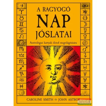   Caroline Smith, John Astrop - A ragyogó nap jóslatai - Asztrológiai kártyák életed megvilágítására