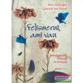   Bert Hellinger - Gabriele Ten Hövel - Felismerni, ami van - beszélgetések oldásról és kötésről