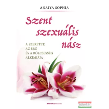   Anaiya Sophia - Szent szexuális nász - A szeretet, az erő és a bölcsesség alkímiája