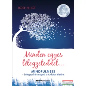   Rose Elliot - Minden egyes lélegzeteddel... - Mindfulness - Lélegezd át magad a tudatos életbe!