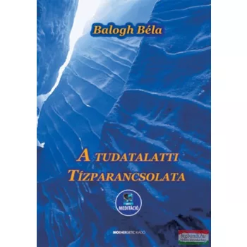   Balogh Béla - A tudatalatti tízparancsolata - Letölthető MP3 meditációval
