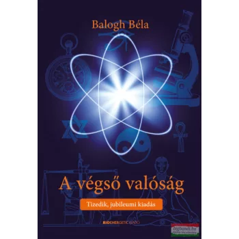   Balogh Béla - A végső valóság - Tizedik, jubileumi kiadás
