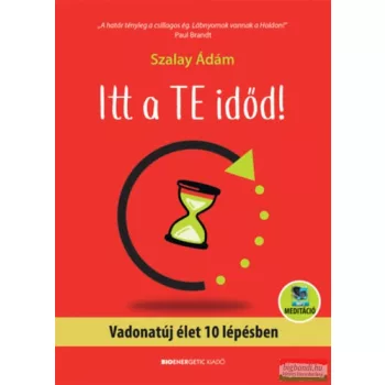   Szalay Ádám - Itt a te időd! - Vadonatúj élet 10 lépésben - letölthető meditációval