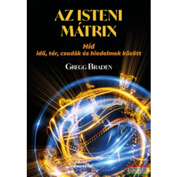   Gregg Braden - Az isteni mátrix - Híd idő, tér, csodák és hiedelmek között
