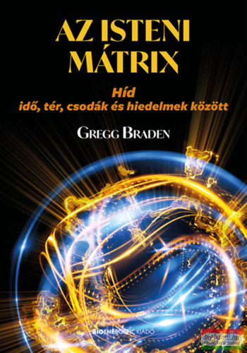 Gregg Braden - Az isteni mátrix - Híd idő, tér, csodák és hiedelmek között