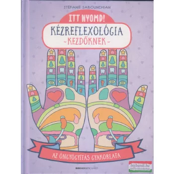   Stefanie Sabounchian - Itt nyomd! Kézreflexológia kezdőknek - Az öngyógyítás gyakorlata