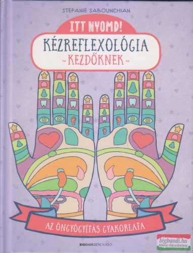 Stefanie Sabounchian - Itt nyomd! Kézreflexológia kezdőknek - Az öngyógyítás gyakorlata