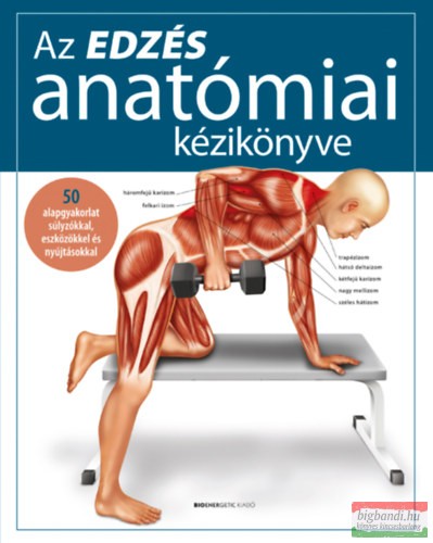 Az edzés anatómiai kézikönyve - 50 alapgyakorlat súlyzókkal, eszközökkel és nyújtásokkal