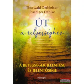   Thorwald Dethlefsen, Rüdiger Dahlke - Út a teljességhez - A betegségek jelentése és jelentősége