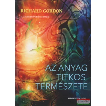 Richard Gordon - Az anyag titkos természete 
