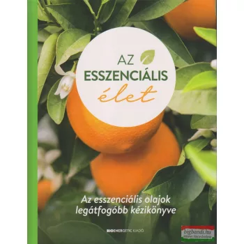   Az esszenciális élet - Az esszenciális olajok legátfogóbb kézikönyve