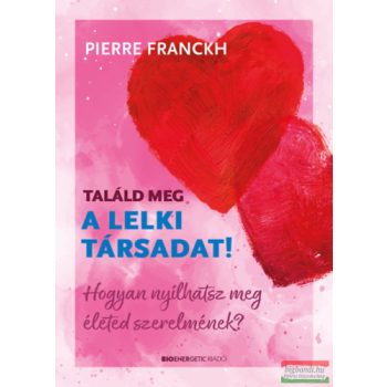 Pierre Franckh - Találd meg a lelki társadat!