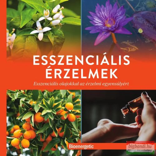 Esszenciális érzelmek - Esszenciális olajokkal az érzelmi egyensúlyért