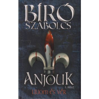 Bíró Szabolcs - Anjouk I. - Liliom és vér