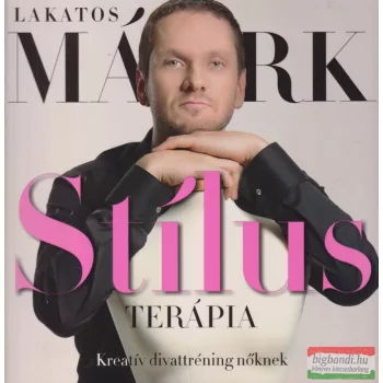   Lakatos Márk - Stílusterápia - Kreatív divattréning nőknek
