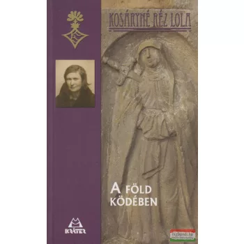 Kosáryné Réz Lola -  A föld ködében 