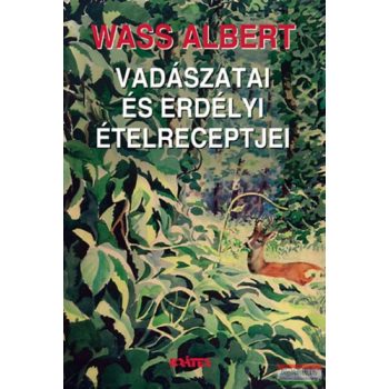 Wass Albert vadászatai és erdélyi ételreceptjei 