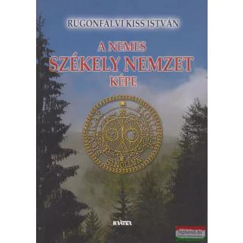Rugonfalvi Kiss István - A nemes székely nemzet képe