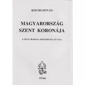   Kocsis István - Magyarország Szent Koronája - A Szent Korona misztériuma és tana