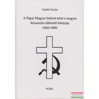   Szabó Gyula - A Pápai Magyar Intézet mint a magyar hírszerzés előretolt bástyája