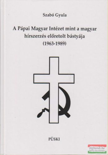 Szabó Gyula - A Pápai Magyar Intézet mint a magyar hírszerzés előretolt bástyája