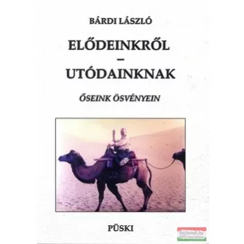   Bárdi László - Elődeinkről - utódainknak - Őseink ösvényein