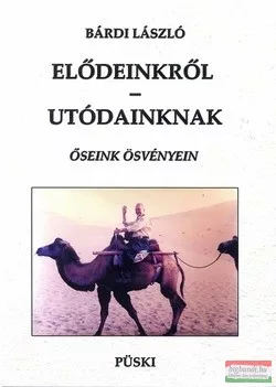 Bárdi László - Elődeinkről - utódainknak - Őseink ösvényein