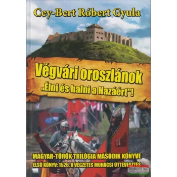   Cey-Bert Róbert Gyula - Végvári oroszlánok - Élni és halni a hazáért 