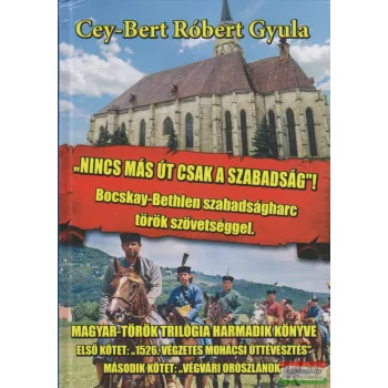   Cey-Bert Róbert Gyula - Nincs más út csak a szabadság! - Bocskay-Bethlen szabadságharc török szövetséggel