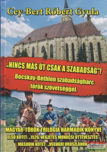 Cey-Bert Róbert Gyula - Nincs más út csak a szabadság! - Bocskay-Bethlen szabadságharc török szövetséggel
