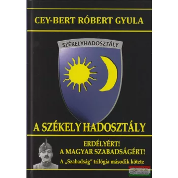   Cey-Bert Róbert Gyula - A Székely Hadosztály - Erdélyért! A magyar szabadságért!