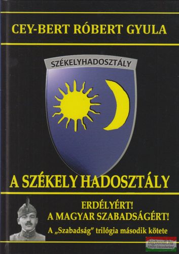 Cey-Bert Róbert Gyula - A Székely Hadosztály - Erdélyért! A magyar szabadságért!