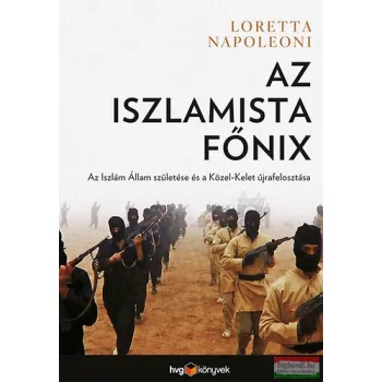   Loretta Napoleoni - Az iszlamista főnix - Az Iszlám Állam születése és a Közel-Kelet újrafelosztása 