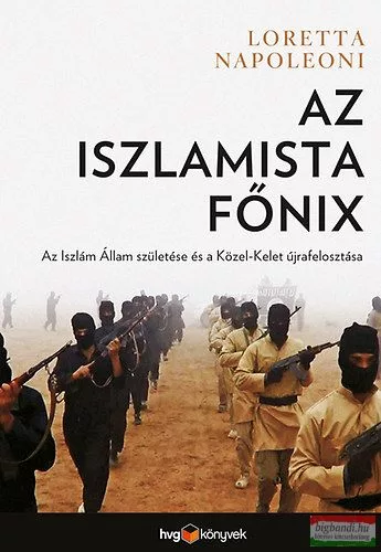 Loretta Napoleoni - Az iszlamista főnix - Az Iszlám Állam születése és a Közel-Kelet újrafelosztása 