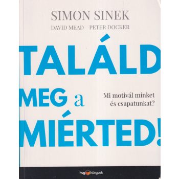   Simon Sinek, David Mead, Peter Docker - Találd meg a miérted!