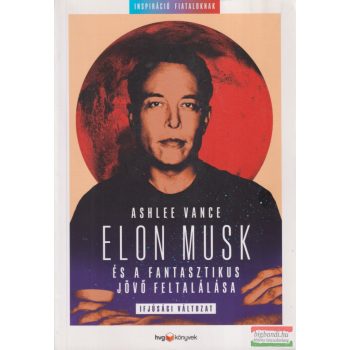   Ashlee Vance - Elon Musk és a fantasztikus jövő feltalálása 