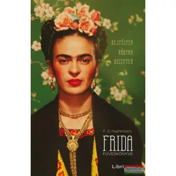   F. G. Haghenbeck - Frida füveskönyve - Rejtélyek, vágyak, receptek