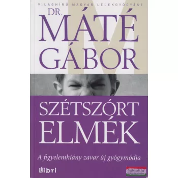   Dr. Máté Gábor - Szétszórt elmék - A figyelemhiány zavar új gyógymódja 