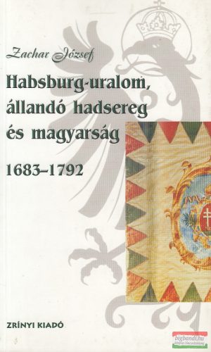 Zachar József - Habsburg-uralom, állandó hadsereg és magyarság