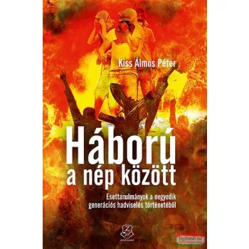   Dr. Kiss Álmos Péter - Háború a nép között - Esettanulmányok a negyedik generációs hadviselés történetéből 