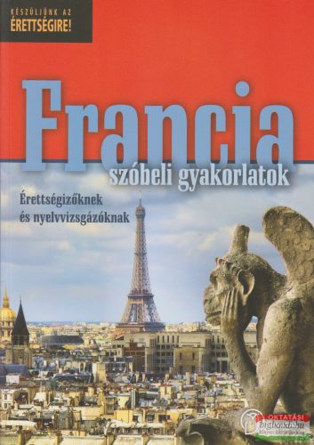 Francia szóbeli gyakorlatok - Érettségizőknek és nyelvvizsgázóknak OH-FRA712VK